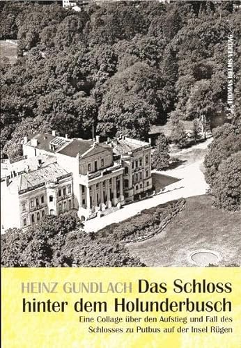 Das Schloss hinter dem Holunderbusch: Eine Collage über den Aufstieg und Fall des Schlosses zu Putbus auf der Insel Rügen von Helms Thomas Verlag